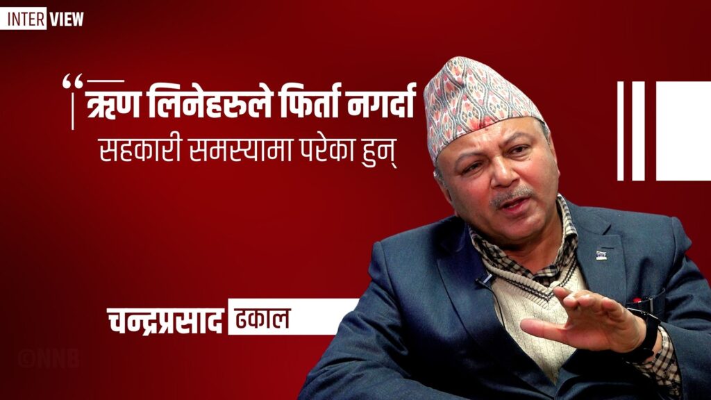 ‘ऋण लिनेहरुले फिर्ता नगर्दा सहकारी समस्यामा परेका हुन्’ : चन्द्रप्रसाद ढकाल, अध्यक्ष (नेफ्स्कून)